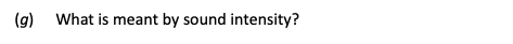 What-is-meant-by-sound-intensity?--Leaving Cert Physics-Question (g)-2017.png