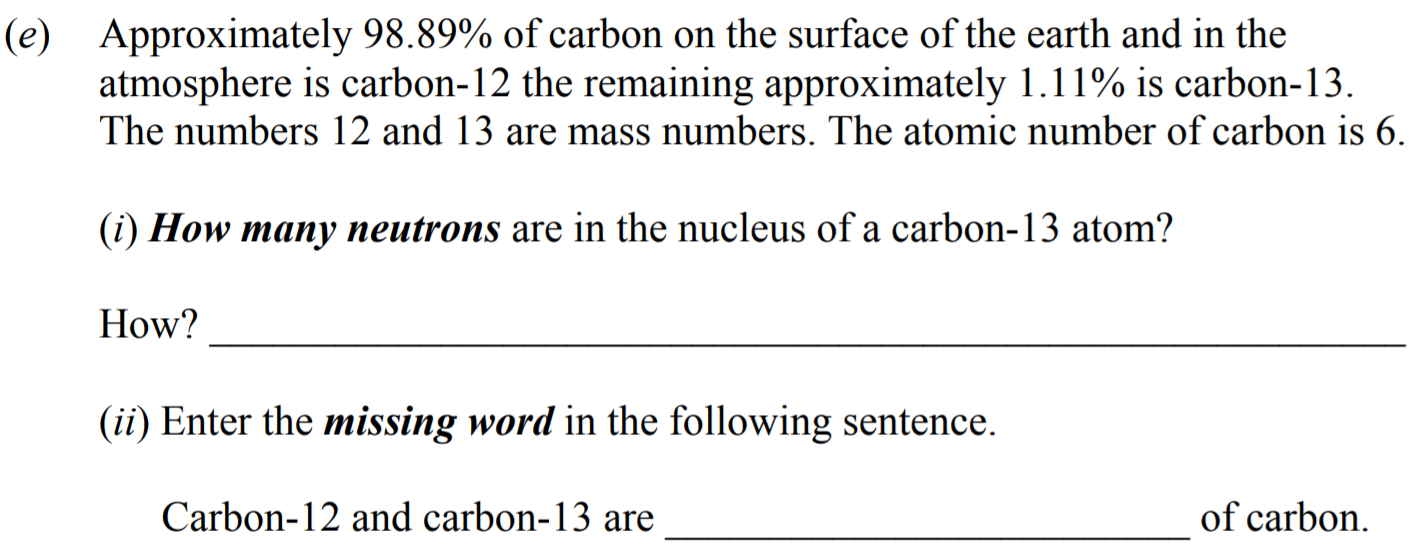 Approximately-98.89%-of-carbon-on-the-surface-of-the-earth-and-in-the-atmosphere-is-carbon-12;-the-remaining-approximately-1.11%-is-carbon-13-Junior Cycle Science-Question e-2009.png
