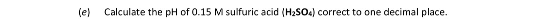 Calculate-the-pH-of-0.15-M-sulfuric-acid-(H₂SO₄)-correct-to-one-decimal-place.-Leaving Cert Chemistry-Question e-2018.png