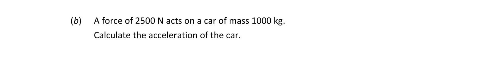 A-force-of-2500-N-acts-on-a-car-of-mass-1000-kg-Leaving Cert Physics-Question (b)-2019.png