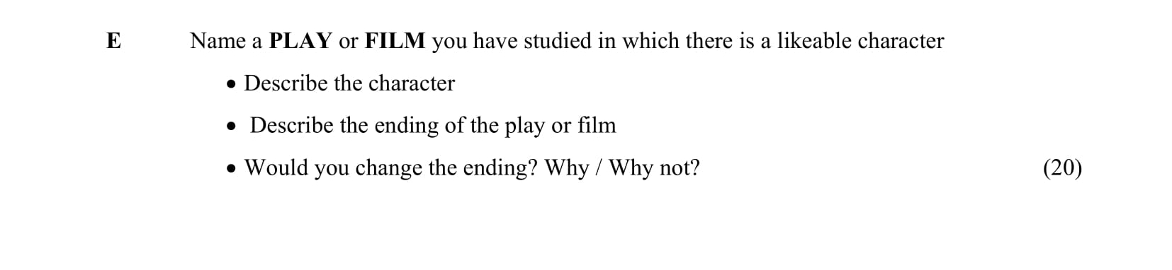 Name-a-PLAY-or-FILM-you-have-studied-in-which-there-is-a-likeable-character----Describe-the-character---Describe-the-ending-of-the-play-or-film---Would-you-change-the-ending?-Why-/-Why-not?-Junior Cycle English-Question E-2011.png