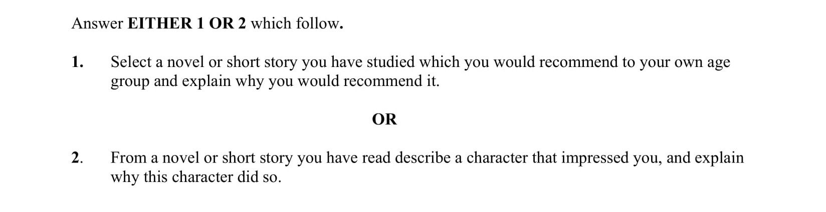 Select-a-novel-or-short-story-you-have-studied-which-you-would-recommend-to-your-own-age-group-and-explain-why-you-would-recommend-it.-Junior Cycle English-Question 1-2007.png