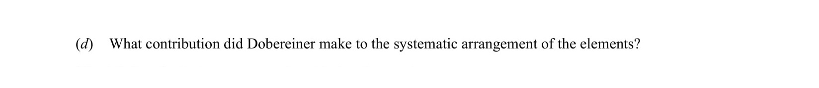 What-contribution-did-Dobereiner-make-to-the-systematic-arrangement-of-the-elements?-Leaving Cert Chemistry-Question d-2005.png