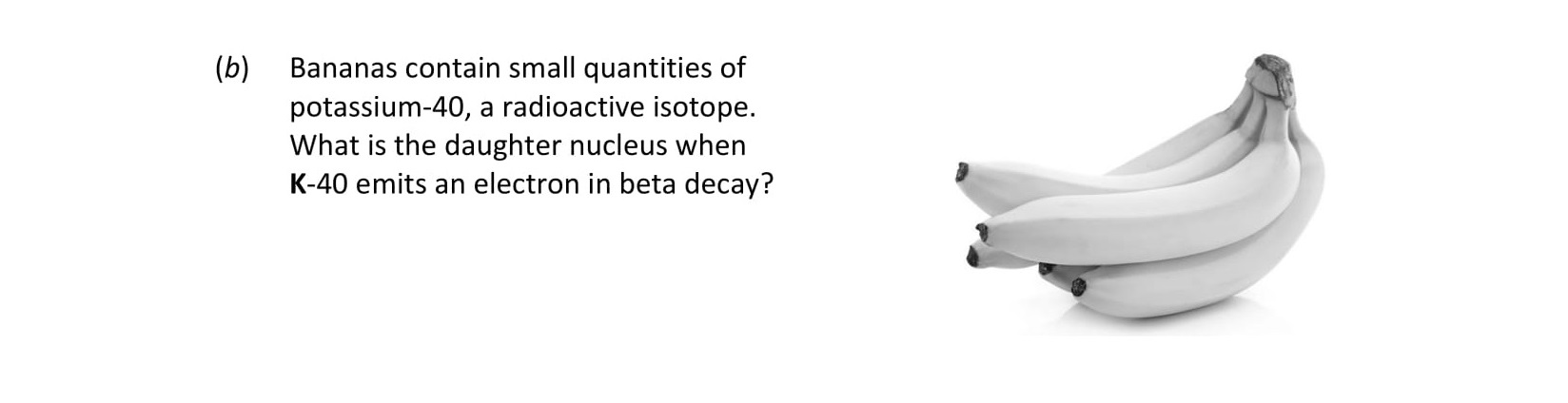Bananas-contain-small-quantities-of-potassium-40,-a-radioactive-isotope-Leaving Cert Chemistry-Question b-2019.png