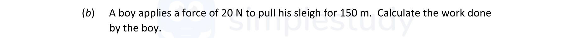 A-boy-applies-a-force-of-20-N-to-pull-his-sleigh-for-150-m-Leaving Cert Physics-Question (b)-2022.png