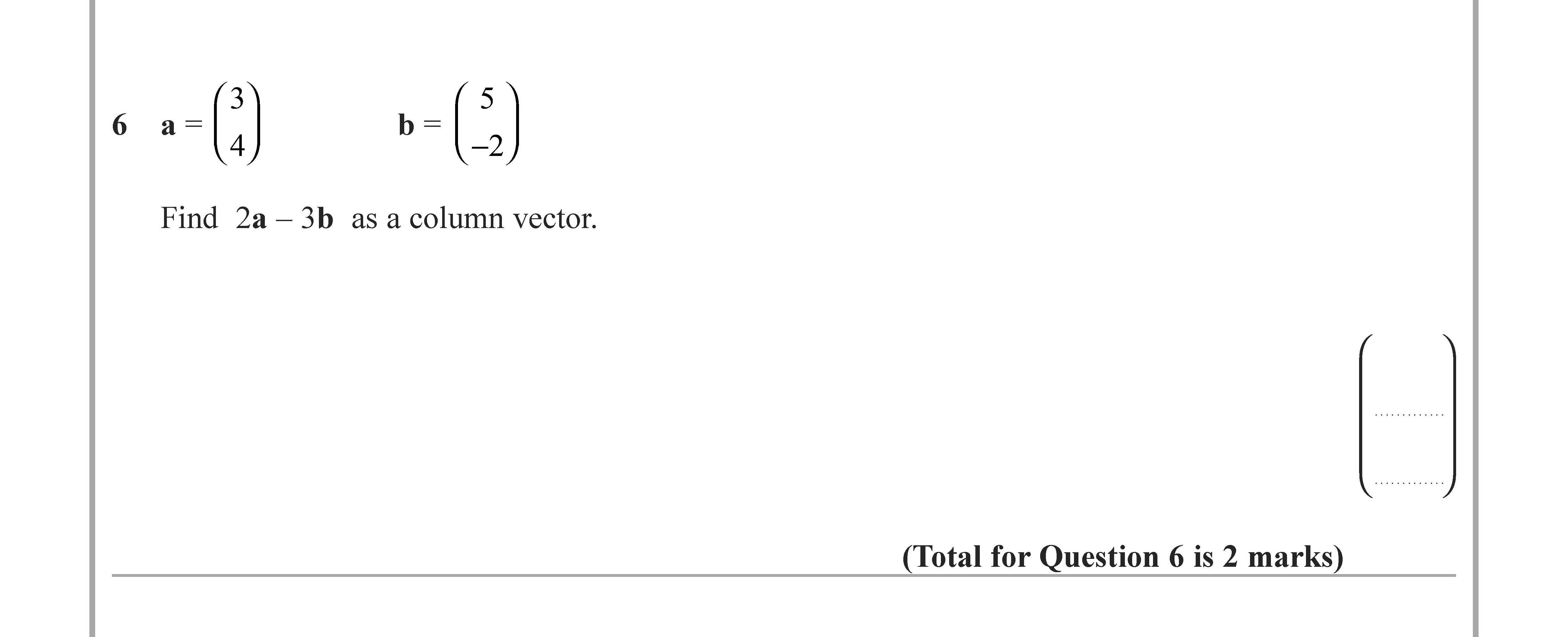 6--a-=-\(-\begin{pmatrix}-3-\\-4-\end{pmatrix}-\)----b-=-\(-\begin{pmatrix}-5-\\--2-\end{pmatrix}-\)--Find-\(-2a---3b-\)-as-a-column-vector.-Edexcel-GCSE Maths-Question 7-2020-Paper 2.png
