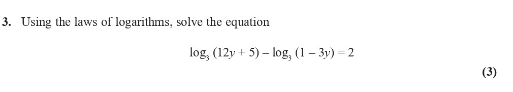 Using-the-laws-of-logarithms,-solve-the-equation--$$\log_3-(12y-+-5)---\log_3-(1---3y)-=-2$$-Edexcel-A-Level Maths Pure-Question 4-2021-Paper 1.png