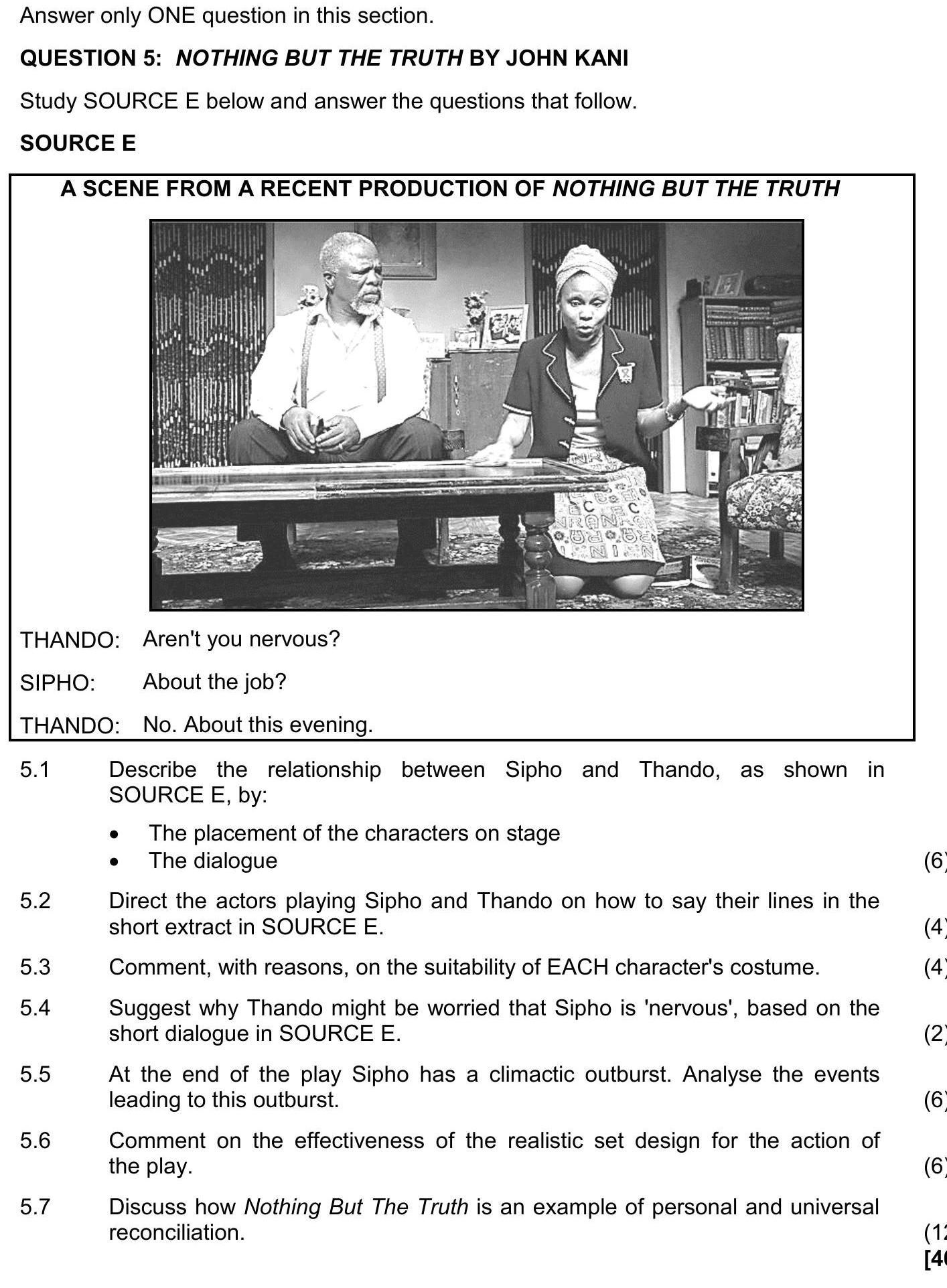 QUESTION-5:-NOTHING-BUT-THE-TRUTH-BY-JOHN-KANI--SOURCE-E--A-SCENE-FROM-A-RECENT-PRODUCTION-OF-NOTHING-BUT-THE-TRUTH--THANDO:-Aren't-you-nervous?-SIPHO:-About-the-job?-THANDO:-No-NSC Dramatic Arts-Question 5-2018-Paper 1.png