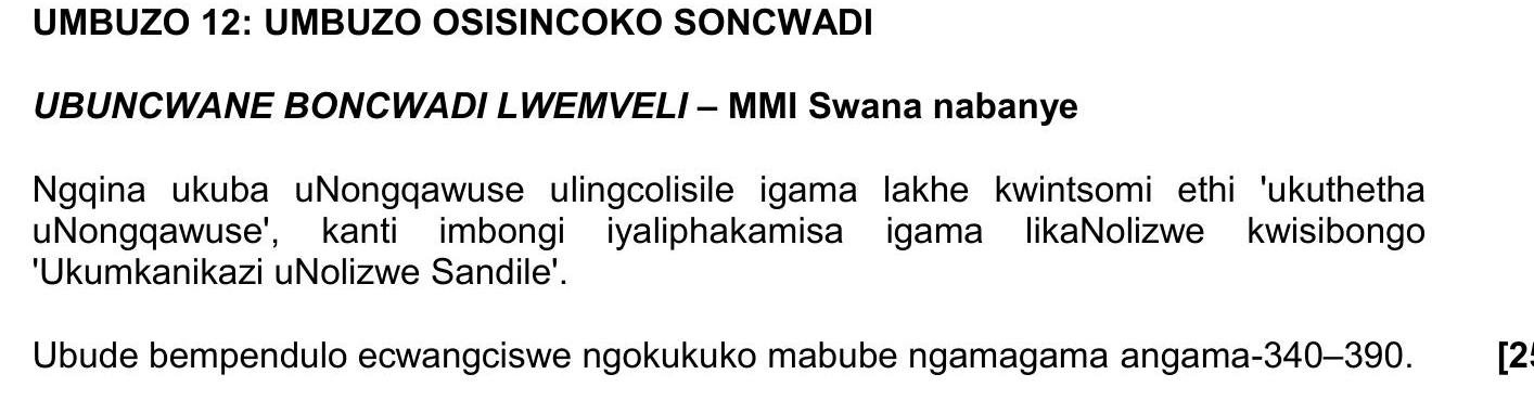 UBUNCWANE-BONCWADI-LWEMVELI-–-MMI-Swana-nabanye--Ngina-ukuba-uNongqawuse-ulingcsolisile-igama-lakhe-kwintsomi-ethi-'ukuthetha-uNongqawuse',-kanti-imboni-iyaliphakamis'a-igama-likaNolizwe-kwisibong-'Ukunkanikazi-uNolizwe-Sandile'-NSC IsiXhosa HL-Question 12-2022-Paper 2.png