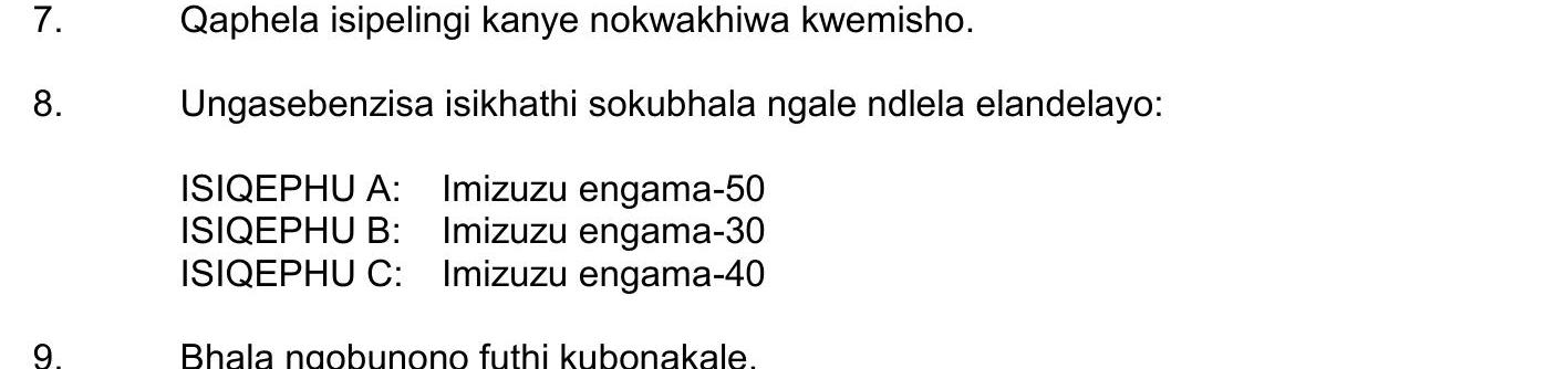 Ungasebenzisa-isikhathisi-sokubhala-ngalendlela-elandelayo:--ISIQEPHU-A:-Imizuzu-engama-50-ISIQEPHU-B:-Imizuzu-engama-30-ISIQEPHU-C:-Imizuzu-engama-40.-NSC IsiZulu HL-Question 8-2019-Paper 1.png