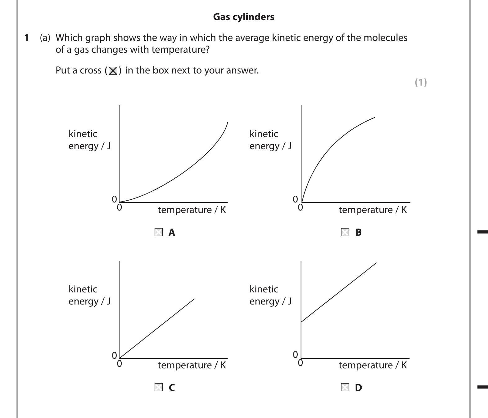 1-(a)-Which-graph-shows-the-way-in-which-the-average-kinetic-energy-of-a-gas-changes-with-temperature?--Put-a-cross-(X)-in-the-box-next-to-your-answer-Edexcel-GCSE Physics-Question 1-2013-Paper 1.png