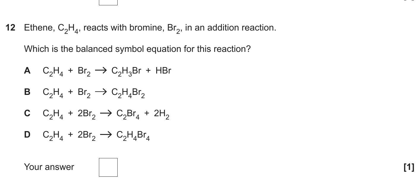 Ethene,-C₂H₄,-reacts-with-bromine,-Br₂,-in-an-addition-reaction-OCR Gateway-GCSE Chemistry-Question 12-2020-Paper 1.png