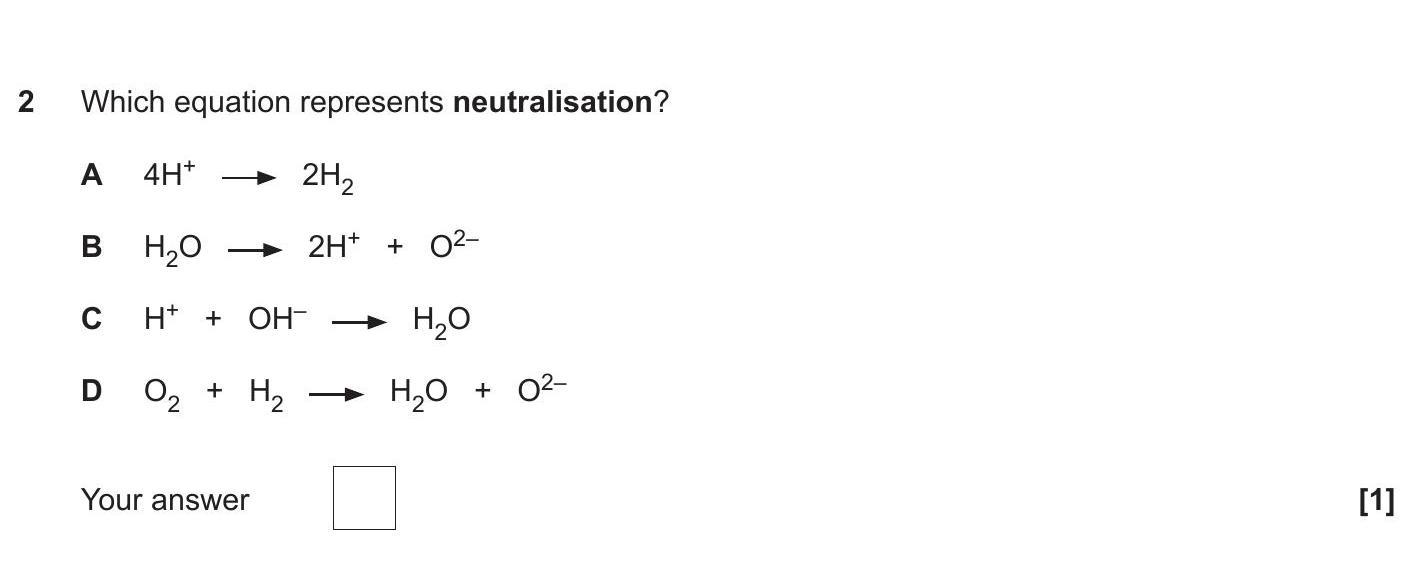 Which-equation-represents-neutralisation?--A--4H⁺-→-2H₂-B--H₂O-→-2H⁺-+-O²⁻-C--H⁺-+-OH⁻-→-H₂O-D--O₂-+-H₂-→-H₂O-+-O²⁻--Your-answer--OCR Gateway-GCSE Chemistry-Question 2-2018-Paper 1.png