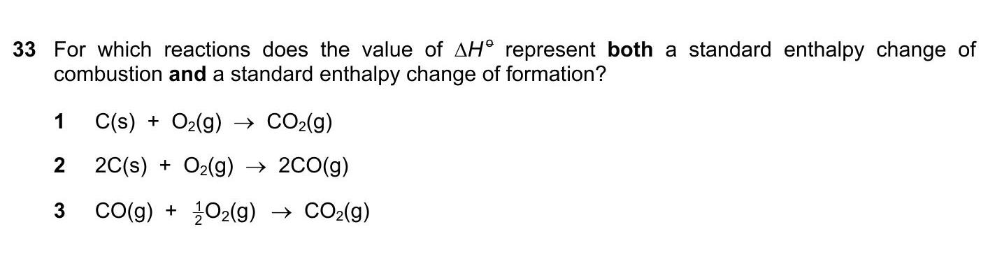 For-which-reactions-does-the-value-of-ΔH°-represent-both-a-standard-enthalpy-change-of-combustion-and-a-standard-enthalpy-change-of-formation?-1-CIE-A-Level Chemistry-Question 33-2018-Paper 1.png