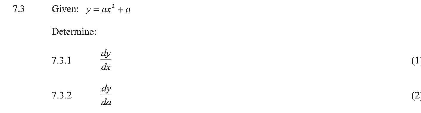 Given:---y-=-ax^2-+-a---Determine:----7.3.1---\(-\frac{dy}{dx}-\)----7.3.2---\(-\frac{dy}{da}-\)-NSC Mathematics-Question 10-2019-Paper 1.png