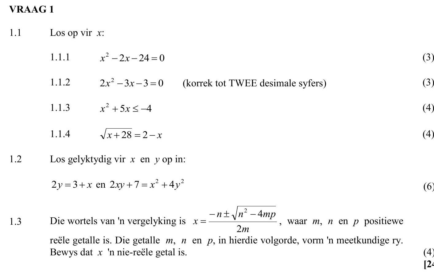 1.1-Los-op-vir-$x$:--1.1.1-$x^2---2x---24-=-0$----1.1.2-$2x^2---3x---3-=-0$-(korrek-tot-TWEE-desimale-syfers)----1.1.3-$x^2-+-5x--ext{-≤-}-4$----1.1.4-$\sqrt{28---2---x}-=-2$----1.2-Los-gelijktydig-vir-$x$-en-$y$-op-in:--$2y-=-3-+-x$-en-$2y-+-7-=-x^2-+-4y^2$----1.3-Die-wortels-van-'n-vergelyking-is-$y-=-\frac{-n-\pm-\sqrt{n^2---4mp}}{2m}$,-waar-$m$-en-$p$-positiewe-reële-getalle-is-NSC Mathematics-Question 1-2021-Paper 1.png